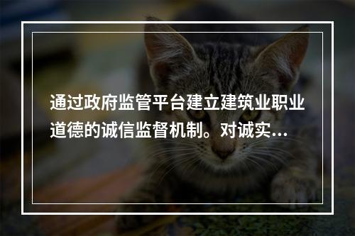 通过政府监管平台建立建筑业职业道德的诚信监督机制。对诚实守信