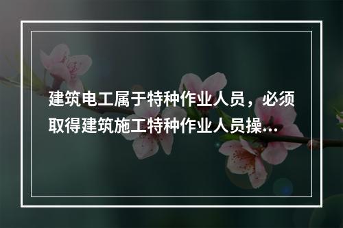 建筑电工属于特种作业人员，必须取得建筑施工特种作业人员操作资