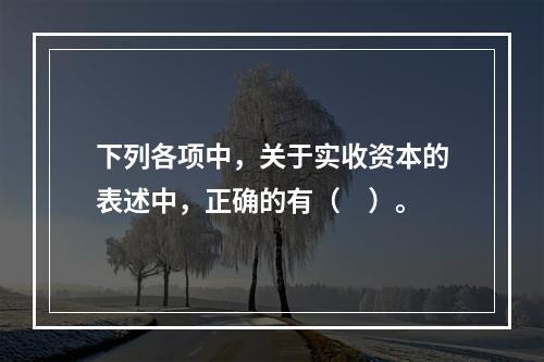 下列各项中，关于实收资本的表述中，正确的有（　）。