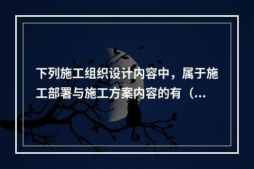 下列施工组织设计内容中，属于施工部署与施工方案内容的有（　）