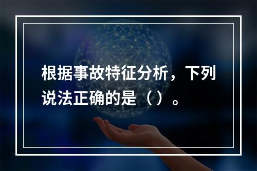 根据事故特征分析，下列说法正确的是（ ）。