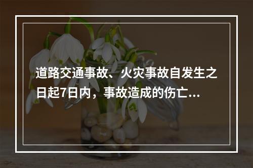 道路交通事故、火灾事故自发生之日起7日内，事故造成的伤亡人数