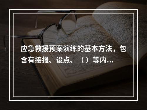 应急救援预案演练的基本方法，包含有接报、设点、（ ）等内容。