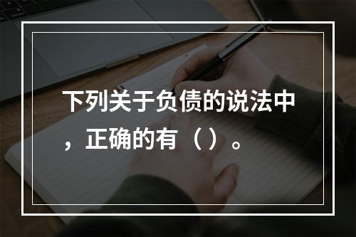 下列关于负债的说法中，正确的有（ ）。