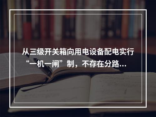 从三级开关箱向用电设备配电实行“一机一闸”制，不存在分路问题