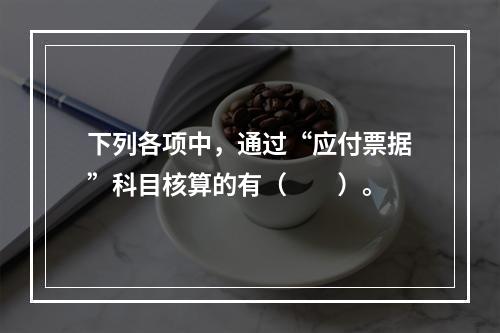 下列各项中，通过“应付票据”科目核算的有（　　）。