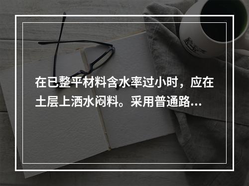 在已整平材料含水率过小时，应在土层上洒水闷料。采用普通路拌机