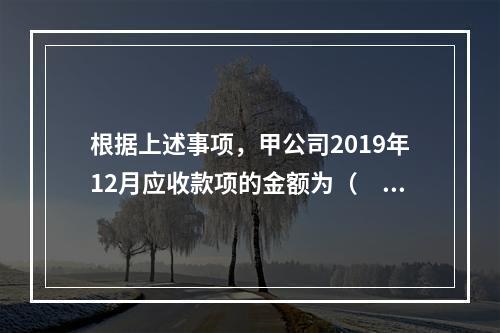 根据上述事项，甲公司2019年12月应收款项的金额为（　　）