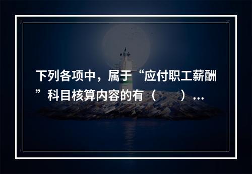 下列各项中，属于“应付职工薪酬”科目核算内容的有（　　）。