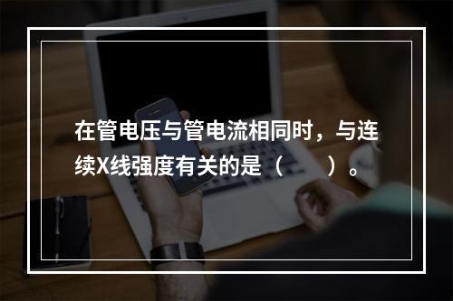 在管电压与管电流相同时，与连续X线强度有关的是（　　）。