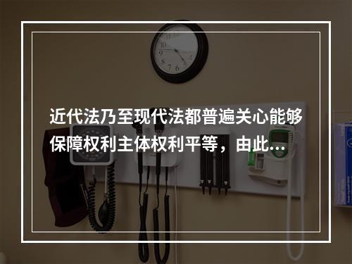 近代法乃至现代法都普遍关心能够保障权利主体权利平等，由此引出