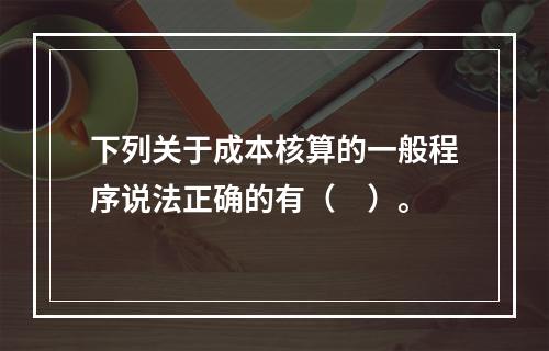 下列关于成本核算的一般程序说法正确的有（　）。