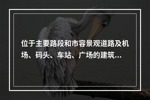 位于主要路段和市容景观道路及机场、码头、车站、广场的建筑施工