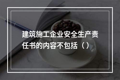 建筑施工企业安全生产责任书的内容不包括（ ）