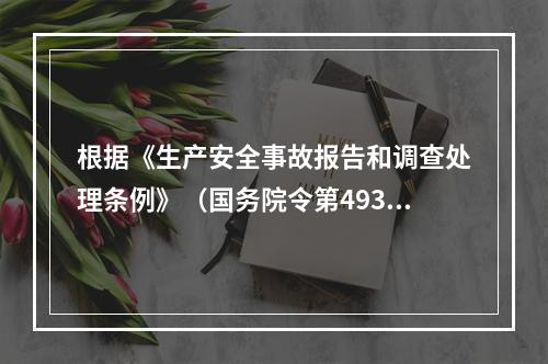 根据《生产安全事故报告和调查处理条例》（国务院令第493号）