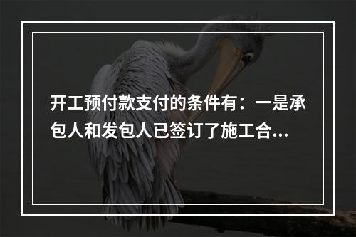 开工预付款支付的条件有：一是承包人和发包人已签订了施工合同，