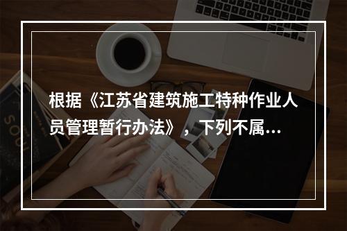 根据《江苏省建筑施工特种作业人员管理暂行办法》，下列不属于特