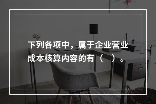 下列各项中，属于企业营业成本核算内容的有（　）。