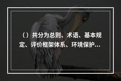 （ ）共分为总则、术语、基本规定、评价框架体系、环境保护评价