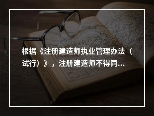 根据《注册建造师执业管理办法（试行）》，注册建造师不得同时担