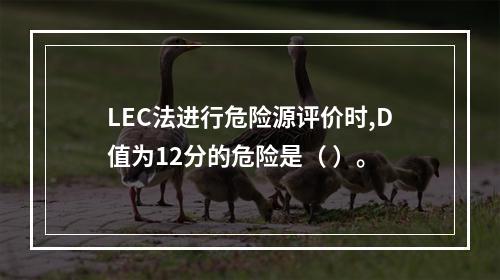 LEC法进行危险源评价时,D值为12分的危险是（ ）。