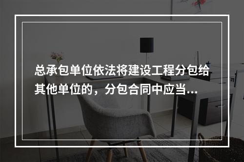 总承包单位依法将建设工程分包给其他单位的，分包合同中应当明确