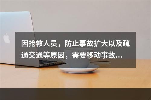 因抢救人员，防止事故扩大以及疏通交通等原因，需要移动事故现场