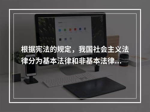 根据宪法的规定，我国社会主义法律分为基本法律和非基本法律两类