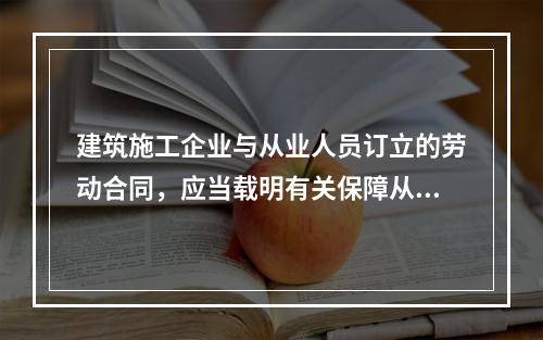 建筑施工企业与从业人员订立的劳动合同，应当载明有关保障从业人