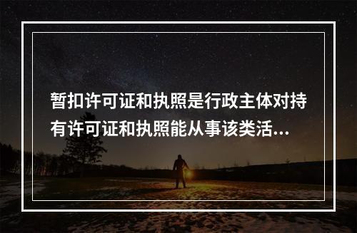 暂扣许可证和执照是行政主体对持有许可证和执照能从事该类活动的