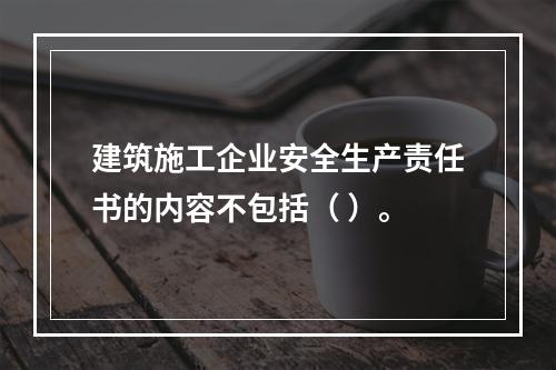 建筑施工企业安全生产责任书的内容不包括（ ）。