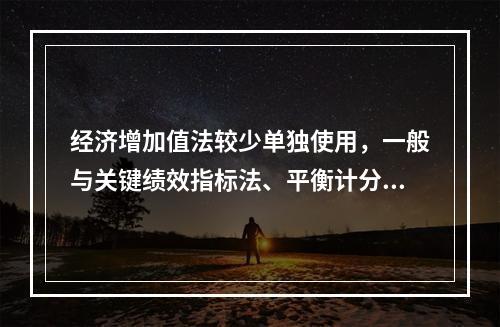 经济增加值法较少单独使用，一般与关键绩效指标法、平衡计分卡等