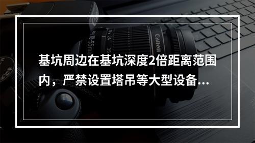 基坑周边在基坑深度2倍距离范围内，严禁设置塔吊等大型设备和搭