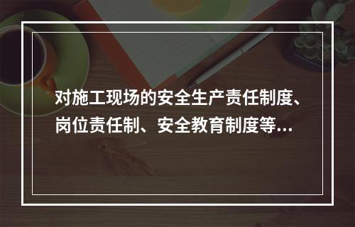 对施工现场的安全生产责任制度、岗位责任制、安全教育制度等得落