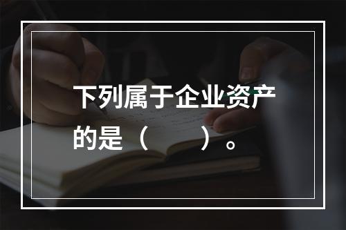 下列属于企业资产的是（　　）。