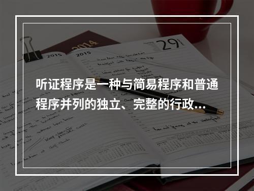 听证程序是一种与简易程序和普通程序并列的独立、完整的行政处罚