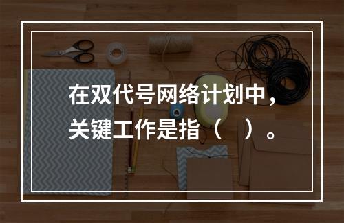 在双代号网络计划中，关键工作是指（　）。