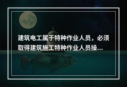 建筑电工属于特种作业人员，必须取得建筑施工特种作业人员操作资