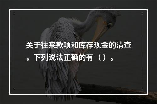 关于往来款项和库存现金的清查，下列说法正确的有（ ）。