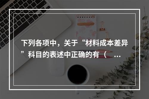 下列各项中，关于“材料成本差异”科目的表述中正确的有（　　）