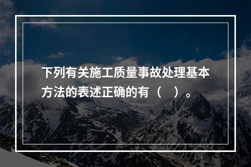 下列有关施工质量事故处理基本方法的表述正确的有（　）。