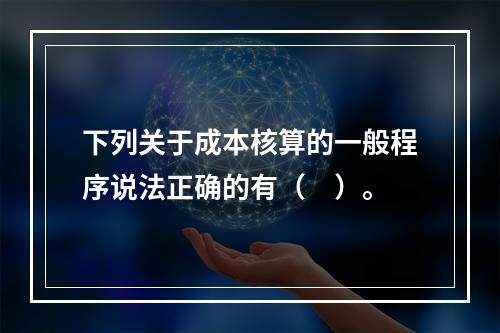 下列关于成本核算的一般程序说法正确的有（　）。