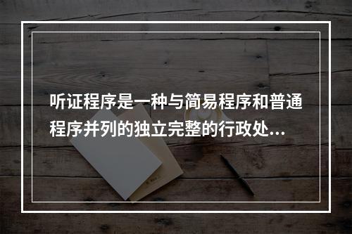 听证程序是一种与简易程序和普通程序并列的独立完整的行政处罚程