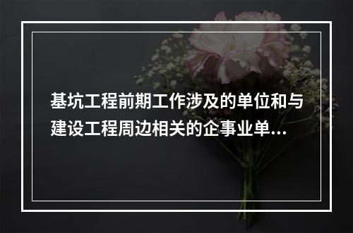 基坑工程前期工作涉及的单位和与建设工程周边相关的企事业单位，