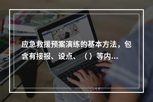 应急救援预案演练的基本方法，包含有接报、设点、（ ）等内容。