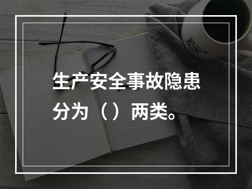 生产安全事故隐患分为（ ）两类。