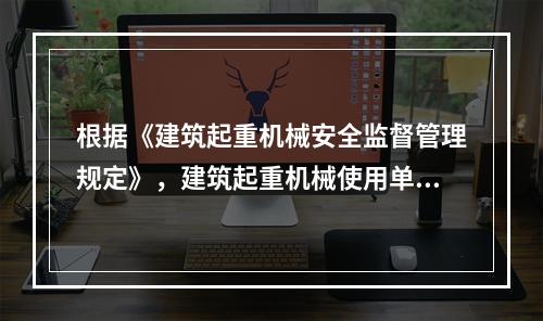 根据《建筑起重机械安全监督管理规定》，建筑起重机械使用单位应