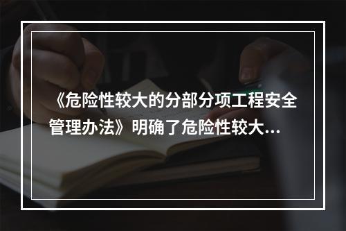 《危险性较大的分部分项工程安全管理办法》明确了危险性较大的分