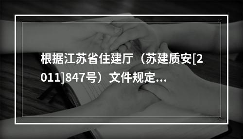 根据江苏省住建厅（苏建质安[2011]847号）文件规定，对