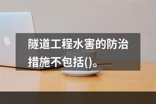 隧道工程水害的防治措施不包括()。